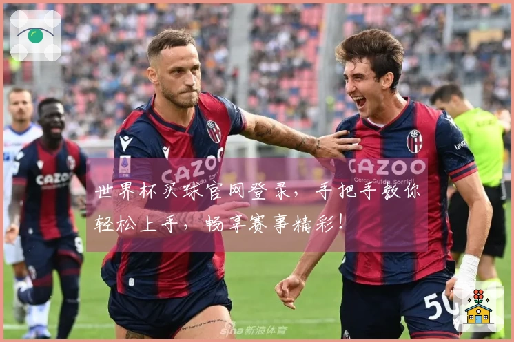 世界杯买球官网登录，手把手教你轻松上手，畅享赛事精彩！